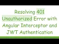 Resolving 401 Unauthorized Error with Angular Interceptor and JWT Authentication