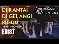Download Lagu DI RANTAI DI GELANGI RINDU - EXIST (Versi INDONESIA) AKUSTIK COVER LIRIK KUNCI GITAR