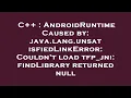 C AndroidRuntime Caused by java lang unsatisfiedLinkError Couldn t load tfp - jni findLibrary r