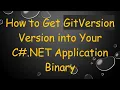 How to Get GitVersion Version into Your C NET Application Binary