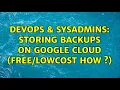 DevOps SysAdmins Storing Backups on Google Cloud how