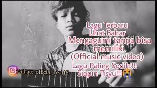 Download Uhat Bahar - Mengagumi Tanpa Bisa Memiliki.(Official Music Video). MP3