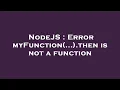 NodeJS Error myFunction then is not a function