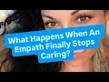 THIS Happens When An Empath Finally Stops Caring