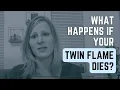 What Happens After Your Twin Flame Dies - Twin Flames Death Grief Healing