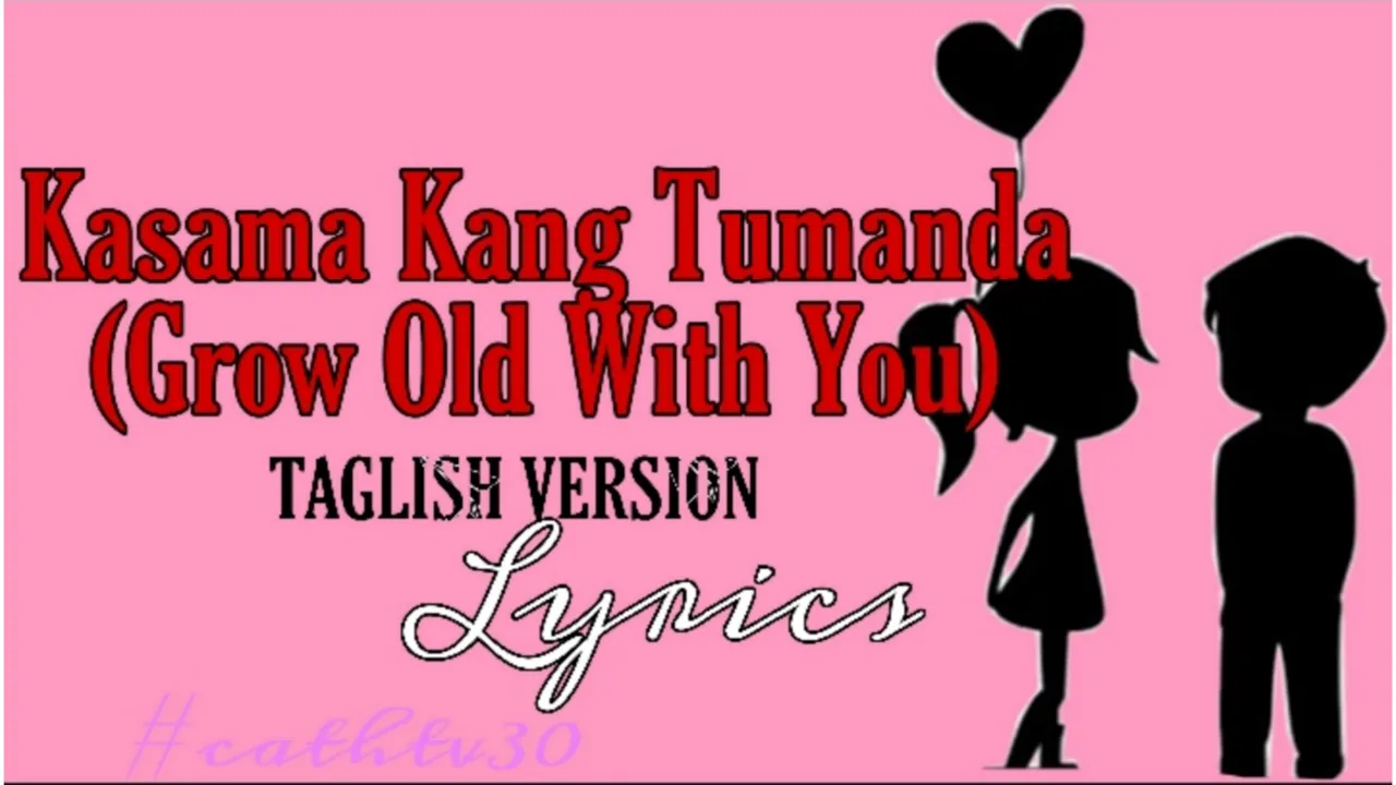 KASAMA KANG TUMANDA|GROW OLD WITH YOU TAGLISH VERSION| LYRICS