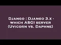 Django Django 3 x - which ASGI server Uvicorn vs Daphne