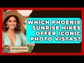 Which Phoenix Sunrise Hikes Offer Iconic Photo Vistas - Everything About Phoenix