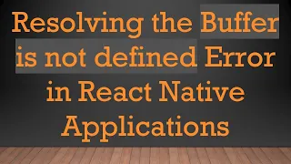 Resolving the Buffer is not defined Error in React Native Applications