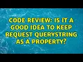 Code Review Is it a good idea to keep Request querystring as a property