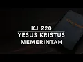 Download Lagu KJ 220 Yesus Kristus Memerintah - Kidung Jemaat