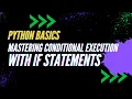 Python Basics Mastering Conditional Execution with If Statements