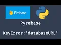 Pyrebase KeyError databaseURL Fix - Firebase