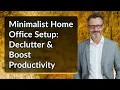 Minimalist Home Office Setup Declutter Boost Productivity