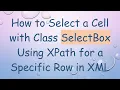 How to Select a Cell with Class SelectBox Using XPath for a Specific Row in XML