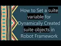 How to Set a suite variable for Dynamically Created suite objects in Robot Framework