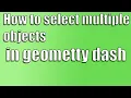 How to select multiple objects in geometry dash level editor 2 1