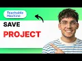How to Save a Project in Teachable Machine 2026 Full Guide