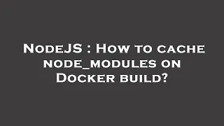NodeJS How to cache node - modules on Docker build