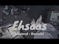 Ehsaas (Slowed + Reverb) | Faheem Abdullah, Duha Shah | Hyder Dar, Vaibhav Pani | Rk music Lofi