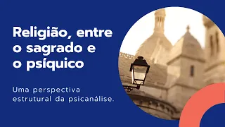 Religião, entre o sagrado e o psíquico. Uma perspectiva estrutural da psicanálise.