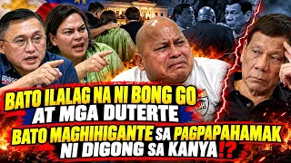 BATO ILALAGLAG NI BONG GO AT MGA DUTERTE KAYA MAGHIHIGANTE