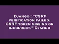 Django CSRF verification failed CSRF token missing or incorrect Django