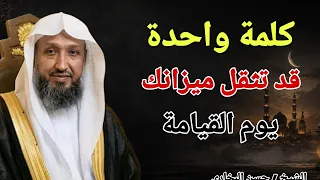 كلمة واحدة قد تثقل ميزانك يوم القيامة !! الشيخ حسن البخاري