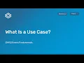 Module 2 Subsection 2 - What Is a Use Case Presentation Part 1 of 3