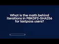 What is the math behind iterations in PBKDF2-SHA256 for lastpass users