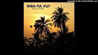 Baleh - Wea Na Yu (ft. Ryukz) [Audio]