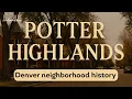 Potter Highlands The Forgotten Core of Denver s Real History