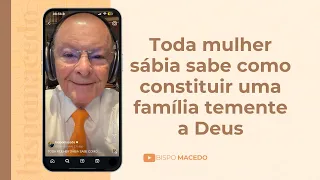 Toda mulher sábia sabe como constituir uma família temente a Deus