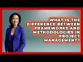 What Is the Difference Between Frameworks and Methodologies in Project Management