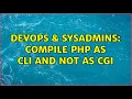 DevOps SysAdmins Compile PHP as CLI and not as CGI