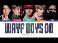 WAYF BOYS 'WAYF BOYS DO' Lyrics (웨이프 보이즈 WAYF BOYS DO 가사) [Color Coded Han_Rom_Eng] | ShadowByYoongi