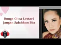 Download Lagu BUNGA CITRA LESTARI - JANGAN SALAHKAN DIA | LIRIK LAGU
