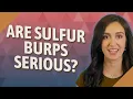 Are sulfur burps serious