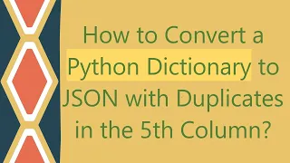How to Convert a Python Dictionary to JSON with Duplicates in the 5th Column