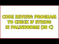 Code Review Program to Check If string is Palindrome in C 3 Solutions