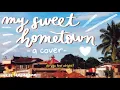 my sweet hometown, a cover (reese lansangan) // cookie