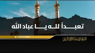 تعبدا لله يا عباد الله الشيخ علي عبدالخالق القرني 