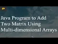 Java Program to Add Two Matrix Using Multi dimensional Arrays