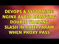 DevOps SysAdmins Nginx avoid removing double trailing slash in path param when proxy pass