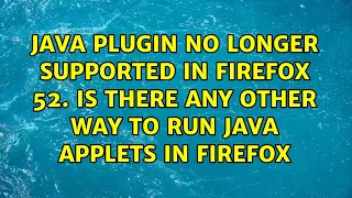 Java plugin no longer supported in firefox 52 Is there any other way to run java applets in