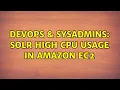 DevOps SysAdmins SOLR high CPU usage in amazon EC2