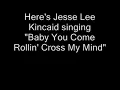 Jesse Lee Kincaid   Baby You Come Rollin' Cross My Mind