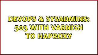 DevOps SysAdmins 503 with Varnish to HAproxy