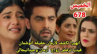مسلسل امنيه وإن تحققت الحلقه 678 ابهيرا تكشف لأرمان حقيقه انوشمان وفيديا ترفض زواج أرمان وجيتانيجالى 