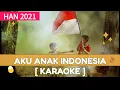 AKU ANAK INDONESIA [ KARAOKE] // HAN 2021🇮🇩